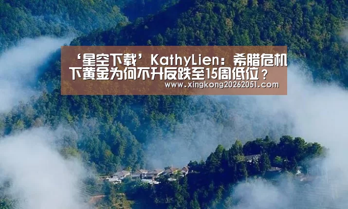 ‘星空下载’KathyLien:希腊危机下黄金为何不升反跌至15周低位?(图1) 星空官网