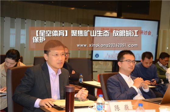 【星空体育】聚焦矿山生态 放眼皖江保护(图1) 星空体育